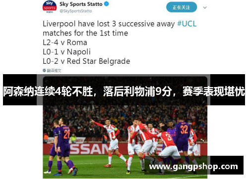 阿森纳连续4轮不胜，落后利物浦9分，赛季表现堪忧