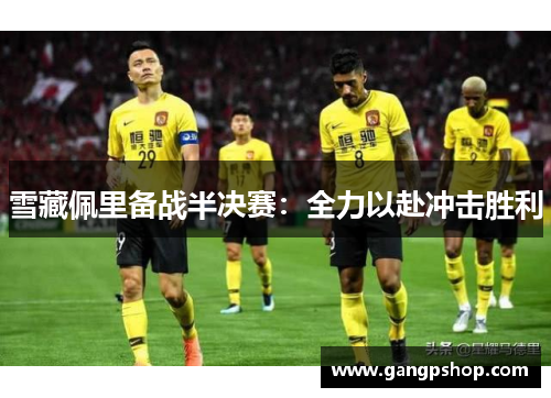 雪藏佩里备战半决赛：全力以赴冲击胜利