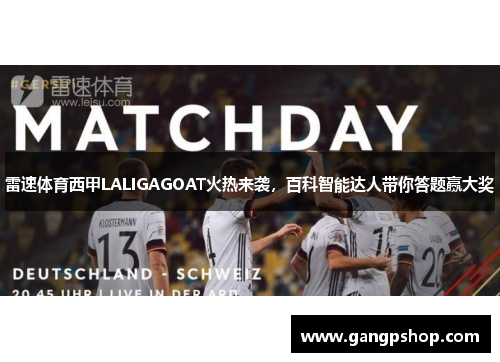 雷速体育西甲LALIGAGOAT火热来袭，百科智能达人带你答题赢大奖